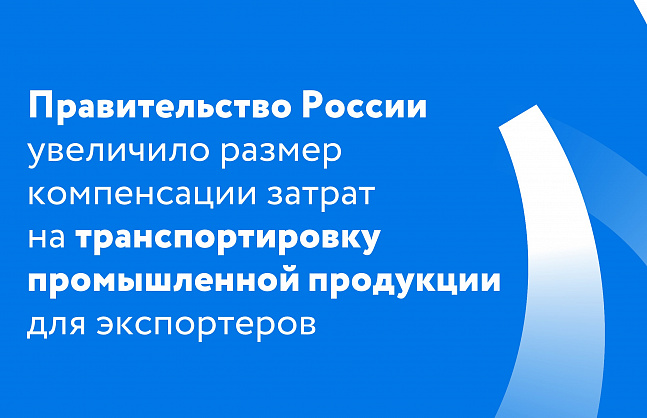 Правительство России увеличило размер компенсации затрат на транспортировку промышленной продукции для экспортеров 
